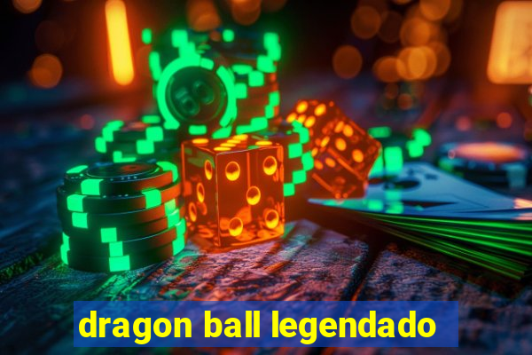 dragon ball legendado